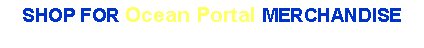 Text Box: SHOP FOR Ocean Portal MERCHANDISE 